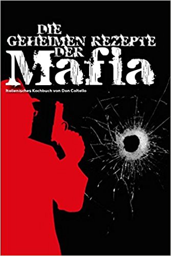 Italienisches Kochbuch - Die geheimen Rezepte der Mafia
