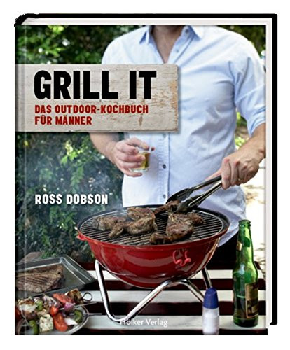 Grill it! - Das Outdoor-Kochbuch für Männer