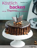 Köstlich backen mit der Küchenmaschine (auch Thermomix®) Köstlich backen mit der Küchenmaschine (auch Thermomix®)