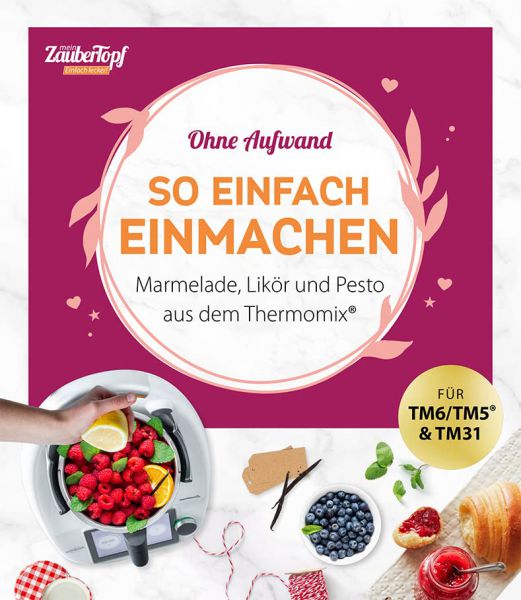 mein ZauberTopf Einfach lecker! Ohne Aufwand. So einfach Einmachen mein ZauberTopf Einfach lecker! Ohne Aufwand. So einfach Einmachen